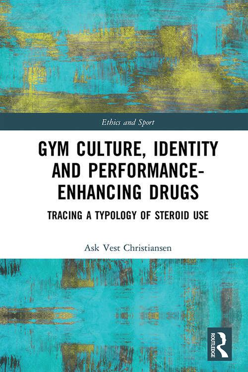Book cover of Gym Culture, Identity and Performance-Enhancing Drugs: Tracing a Typology of Steroid Use (Ethics and Sport)