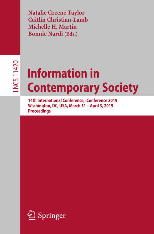Book cover of Information in Contemporary Society: 14th International Conference, iConference 2019, Washington, DC, USA, March 31–April 3, 2019, Proceedings (1st ed. 2019) (Lecture Notes in Computer Science #11420)