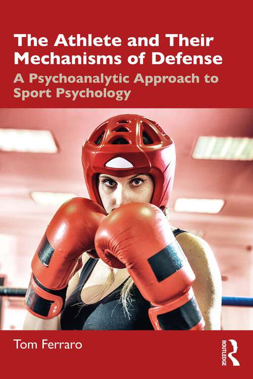 Book cover of The Athlete and Their Mechanisms of Defense: A Psychoanalytic Approach to Sport Psychology