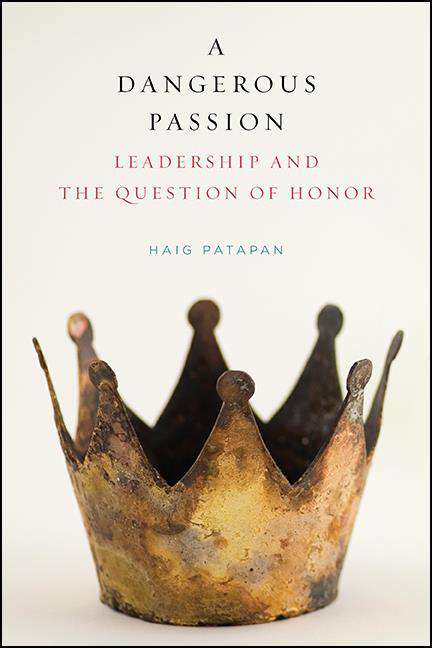 Book cover of A Dangerous Passion: Leadership and the Question of Honor