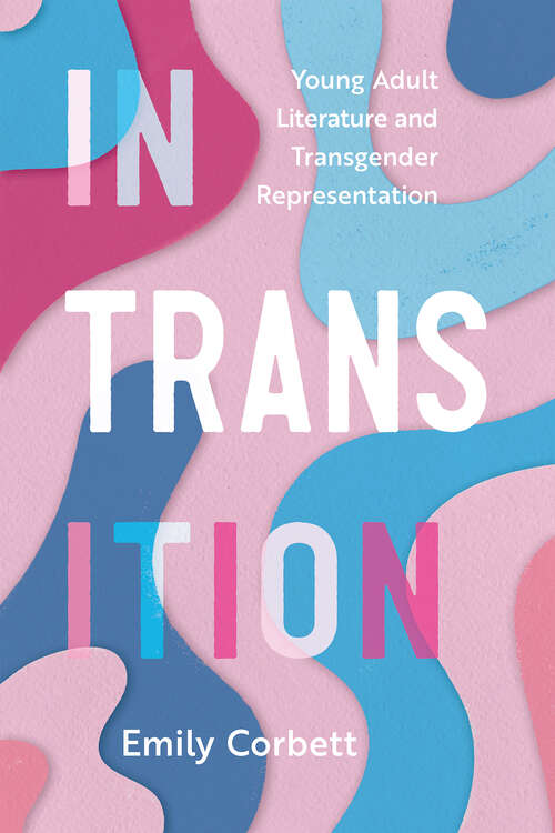 Book cover of In Transition: Young Adult Literature and Transgender Representation (EPUB Single) (Children's Literature Association Series)