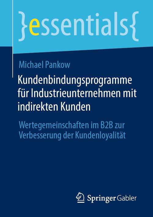 Book cover of Kundenbindungsprogramme für Industrieunternehmen mit indirekten Kunden: Wertegemeinschaften im B2B zur Verbesserung der Kundenloyalität (1. Aufl. 2023) (essentials)