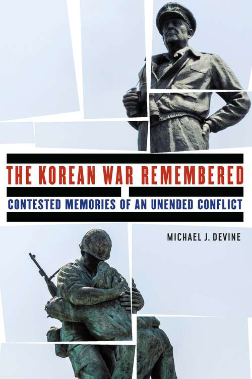 Book cover of The Korean War Remembered: Contested Memories of an Unended Conflict (Studies in War, Society, and the Military)