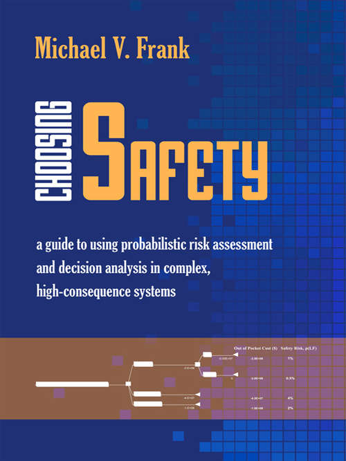 Book cover of Choosing Safety: A Guide to Using Probabilistic Risk Assessment and Decision Analysis in Complex, High-Consequence Systems