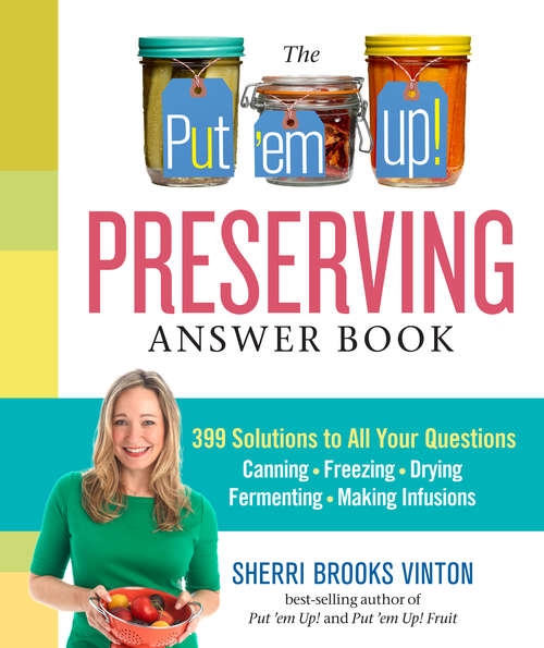 Book cover of The Put 'em Up! Preserving Answer Book: 399 Solutions to All Your Questions: Canning, Freezing, Drying, Fermenting, Making Infusions