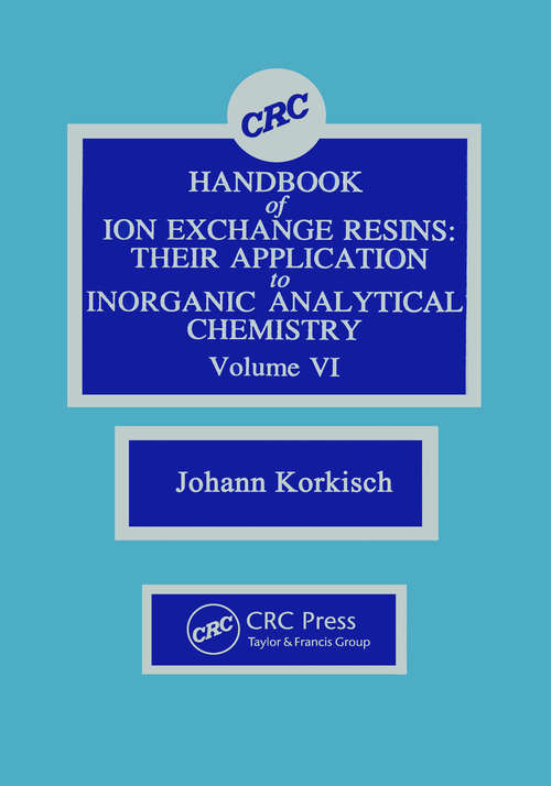 Book cover of CRC Handbook of Ion Exchange Resins, Volume VI: Their Application To Inorganic Analytical Chemistry