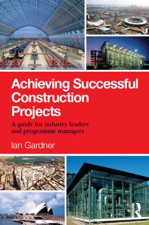 Book cover of Achieving Successful Construction Projects: A Guide for Industry Leaders and Programme Managers