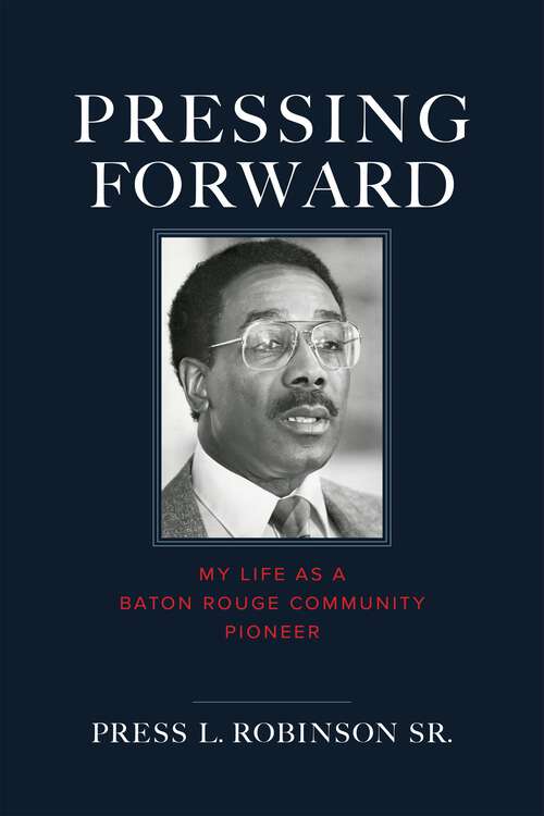 Book cover of Pressing Forward: My Life as a Baton Rouge Community Pioneer