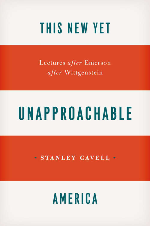 Book cover of This New Yet Unapproachable America: Lectures after Emerson after Wittgenstein (Frederick Ives Carpenter Lectures; Ser.)