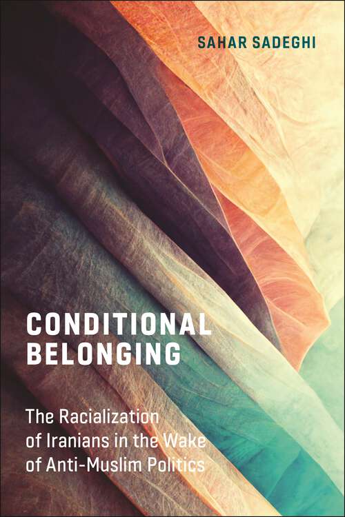 Book cover of Conditional Belonging: The Racialization of Iranians in the Wake of Anti-Muslim Politics