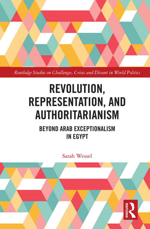 Book cover of Revolution, Representation, and Authoritarianism: Beyond Arab Exceptionalism in Egypt (Routledge Studies on Challenges, Crises and Dissent in World Politics)