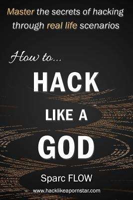 Book cover of How To Hack Like A God: Master The Secrets Of Hacking Through Real Life Scenarios (Hack The Planet Ser.)