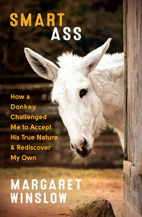 Book cover of Smart Ass: How a Donkey Challenged Me to Accept His True Nature & Rediscover My Own