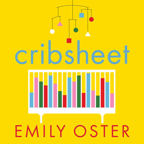 Book cover of Cribsheet: A Data-Driven Guide to Better, More Relaxed Parenting, from Birth to Preschool