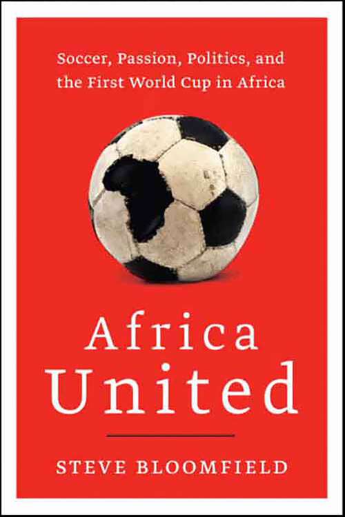 Book cover of Africa United: Soccer, Passion, Politics, and the First World Cup in Africa