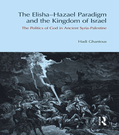 Book cover of The Elisha-Hazael Paradigm and the Kingdom of Israel: The Politics of God in Ancient Syria-Palestine