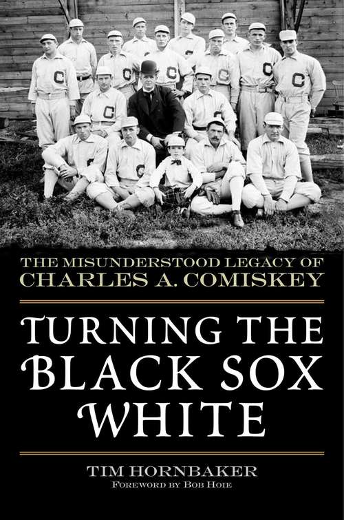 Book cover of Turning the Black Sox White: The Misunderstood Legacy of Charles A. Comiskey