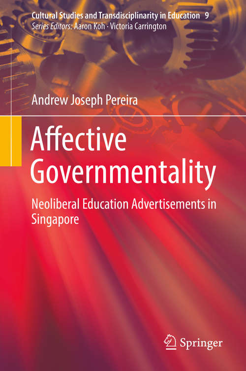 Book cover of Affective Governmentality: Neoliberal Education Advertisements in Singapore (1st ed. 2019) (Cultural Studies and Transdisciplinarity in Education #9)