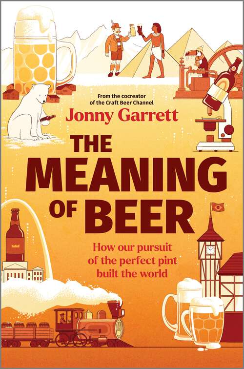 Book cover of The Meaning of Beer: How Our Pursuit of the Perfect Pint Built the World (Original)