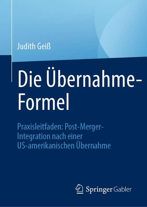 Book cover of Die Übernahme-Formel: Praxisleitfaden: Post-Merger-Integration nach einer US-amerikanischen Übernahme (1. Aufl. 2021)