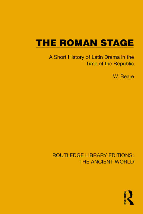 Book cover of The Roman Stage: A Short History of Latin Drama in the Time of the Republic (Routledge Library Editions: The Ancient World)