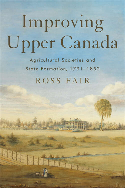 Book cover of Improving Upper Canada: Agricultural Societies and State Formation, 1791–1852