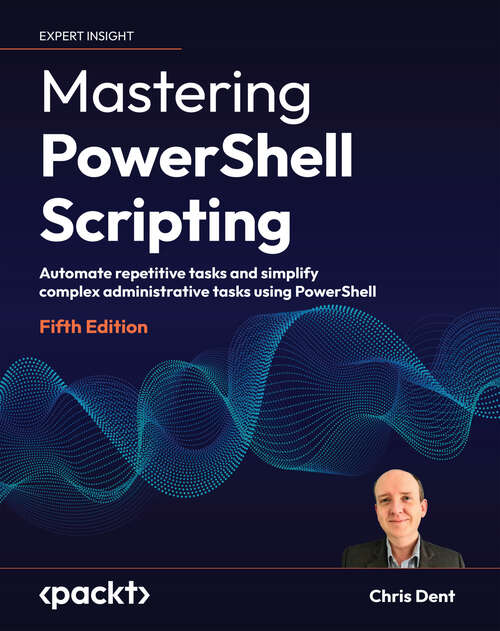 Book cover of Mastering PowerShell Scripting: Automate repetitive tasks and simplify complex administrative tasks using PowerShell