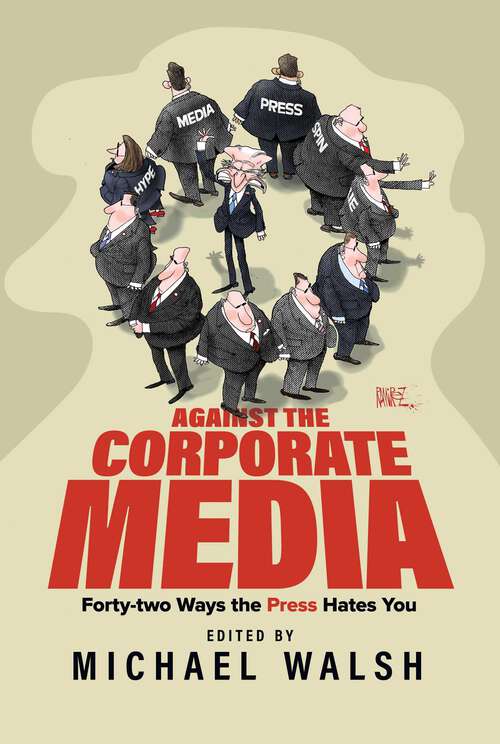 Book cover of Against the Corporate Media: Forty-two Ways the Press Hates You