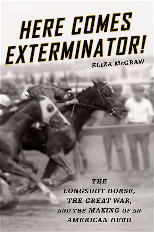 Book cover of Here Comes Exterminator!: The Longshot Horse, the Great War, and the Making of an American Hero