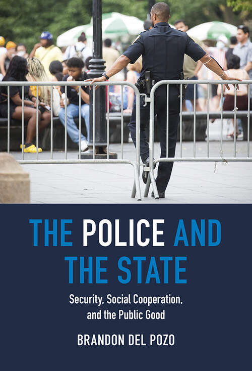 Book cover of The Police and the State: Security, Social Cooperation, and the Public Good