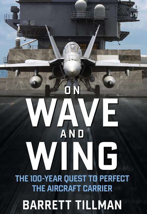 Book cover of On Wave and Wing: The 100 Year Quest to Perfect the Aircraft Carrier