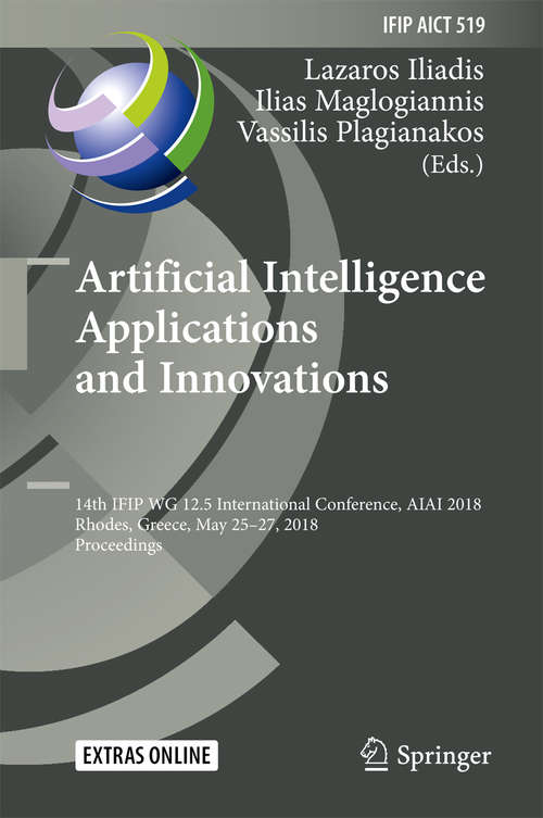 Book cover of Artificial Intelligence Applications and Innovations: Aiai 2018 Ifip Wg 12. 5 International Workshops, Sedseal, 5g-pine, Mhdw, And Healthiot, Rhodes, Greece, May 25-27, 2018, Proceedings (1st ed. 2018) (IFIP Advances in Information and Communication Technology #520)