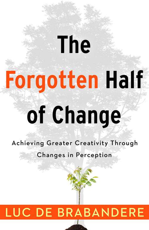 Book cover of The Forgotten Half of Change: Achieving Greater Creativity Through Changes in Perceptions