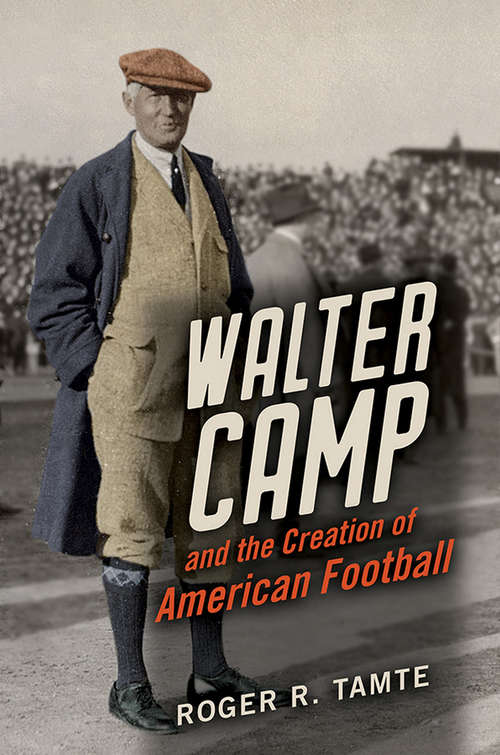 Book cover of Walter Camp and the Creation of American Football