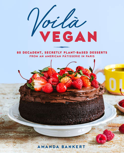 Book cover of Voilà Vegan: 85 Decadent, Secretly Plant-Based Desserts from an American Pâtisserie in Paris