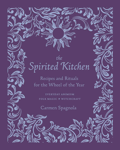 Book cover of The Spirited Kitchen: Recipes And Rituals For The Wheel Of The Year