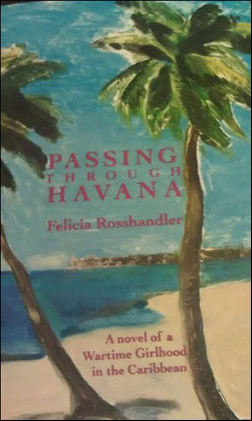 Book cover of Passing Through Havana: A Novel of a Wartime Girlhood in the Caribbean