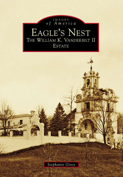 Book cover of Eagle's Nest: The William K. Vanderbilt II Estate