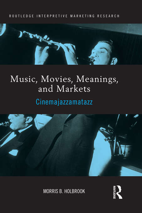 Book cover of Music, Movies, Meanings, and Markets: Cinemajazzamatazz (Routledge Interpretive Marketing Research)