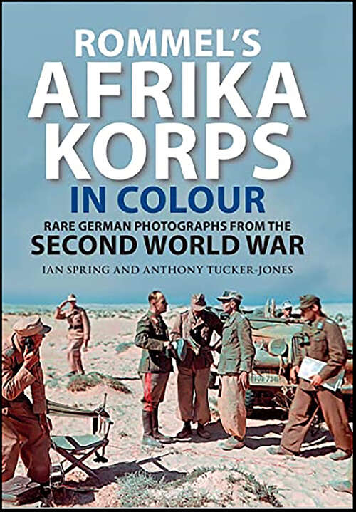 Book cover of Rommel's Afrika Korps in Colour: Rare German Photographs from the Second World War