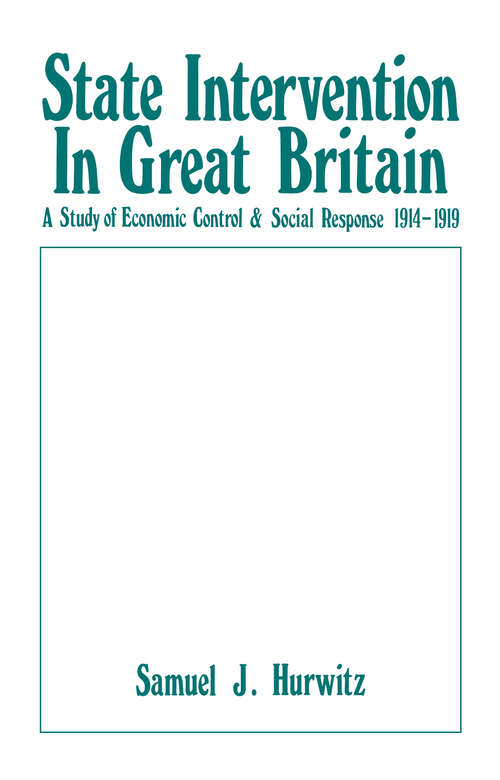 Book cover of State Intervention in Great Britain: Study of Economic Control and Social Response, 1914-1919 (Columbia University, Studies In The Social Sciences: No. 546)