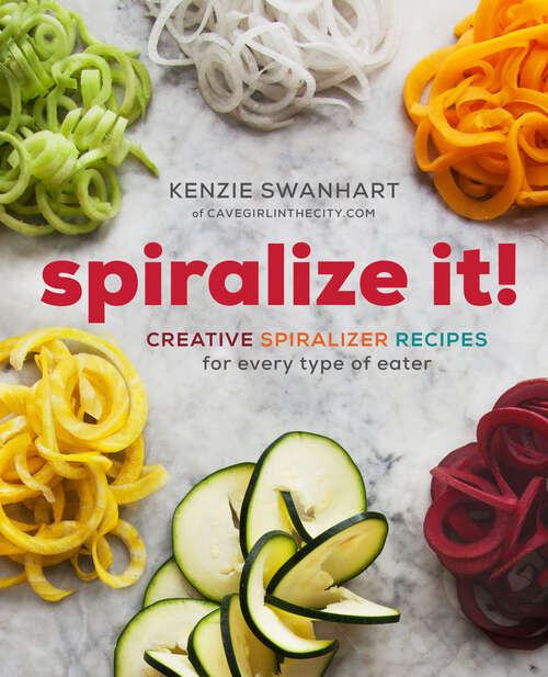 Book cover of Spiralize It!: Creative Spiralizer Recipes for Every Type of Eater