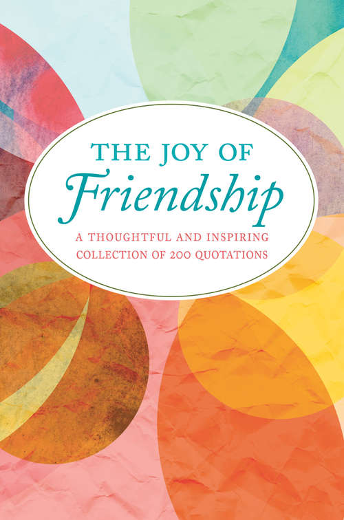 Book cover of The Joy of Friendship: A Thoughtful and Inspiring Collection of 200 Quotations