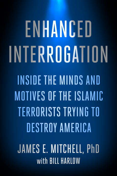 Book cover of Enhanced Interrogation: Inside the Minds and Motives of the Islamic Terrorists Trying To Destroy America