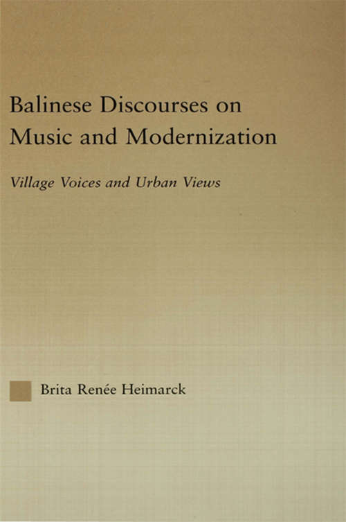 Book cover of Balinese Discourses on Music and Modernization: Village Voices and Urban Views (Current Research In Ethnomusicology: Outstanding Dissertations Ser.: Vol. 5)