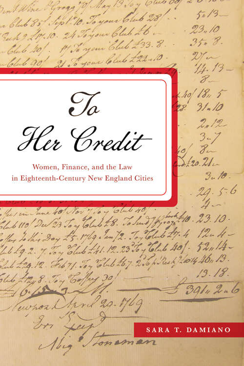 Book cover of To Her Credit: Women, Finance, and the Law in Eighteenth-Century New England Cities (Studies in Early American Economy and Society from the Library Company of Philadelphia)