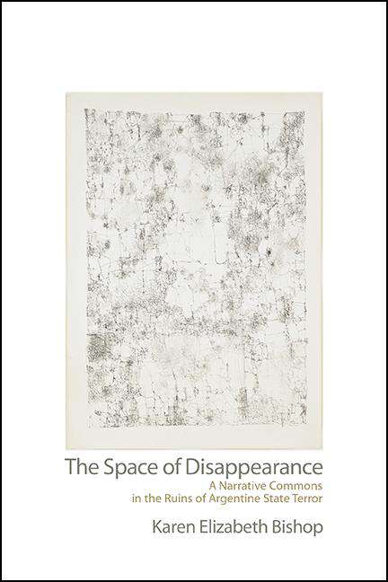 Book cover of The Space of Disappearance: A Narrative Commons in the Ruins of Argentine State Terror (SUNY series in Latin American and Iberian Thought and Culture)