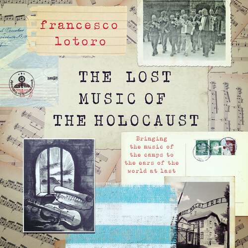 Book cover of The Lost Music of the Holocaust: Bringing the music of the camps to the ears of the world at last