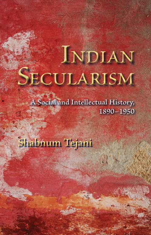 Book cover of Indian Secularism: A Social and Intellectual History, 1890-1950