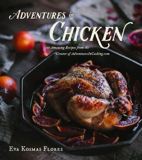 Book cover of Adventures in Chicken: 150 Amazing Recipes from the Creator of AdventuresInCooking.com